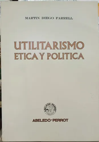 Utilitarismo Ética Y Política / Martín Farrell