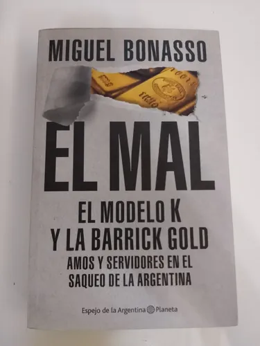 El Mal, El Modelo K Y Barrick Gold / Miguel Bonasso