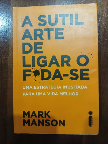 A Sutil Arte De Ligar O Foda-se / Mark Manson