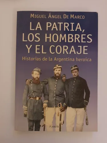 La Patria, Los Hombres Y El Coraje / Miguel Angel De Marco