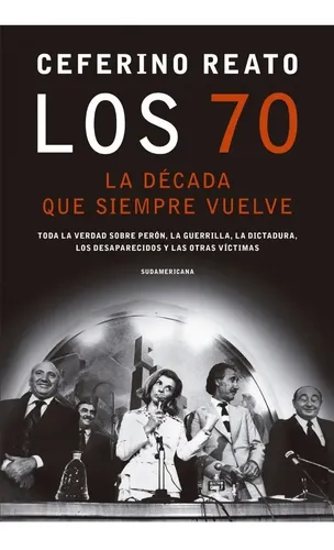 Los 70 : La Decada Que Siempre Vuelve. Ceferino Reato. Español. Sudamericana. 2020
