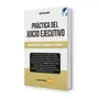 Practica Del Juicio Ejecutivo Como Plantearlo Y Tramitarlo