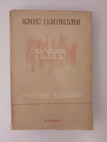 Rosas, Controvertida Historiografía / Roberto Etchepareborda