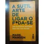 A Sutil Arte De Ligar O Foda-se / Mark Manson