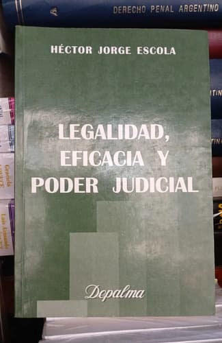 Legalidad, Eficacia Y Poder Judicial / Hector Jorge Escola